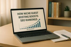 How Niche Guest Posting Boosts SEO Rankings